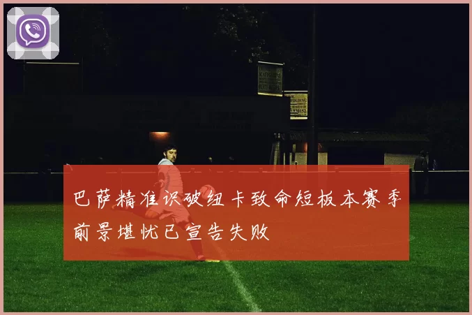 巴萨精准识破纽卡致命短板本赛季前景堪忧已宣告失败