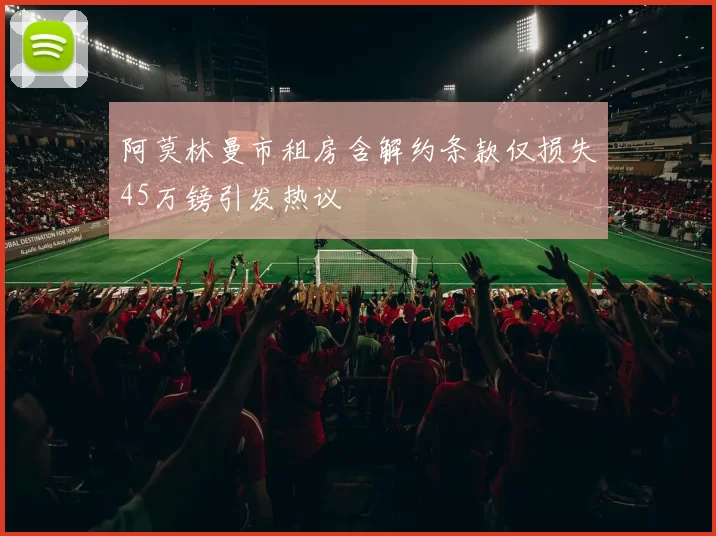 阿莫林曼市租房含解约条款仅损失45万镑引发热议